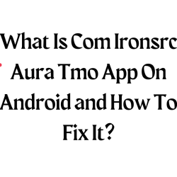 What Is Com Ironsrc Aura Tmo App On Android and How To Fix It?
