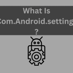 What Is Com.Android.settings?