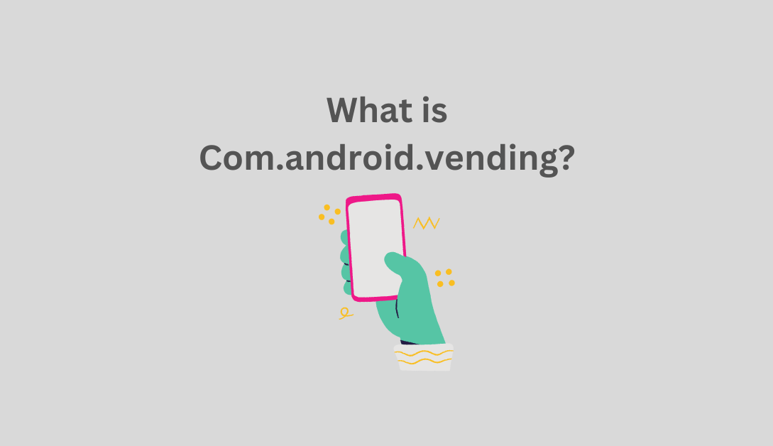 What is Com.android.vending?
