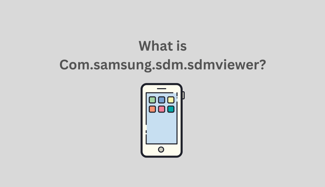 What is Com.samsung.sdm.sdmviewer?