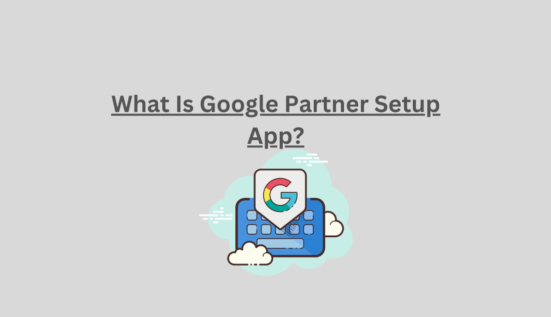 What Is Google Partner Setup App?