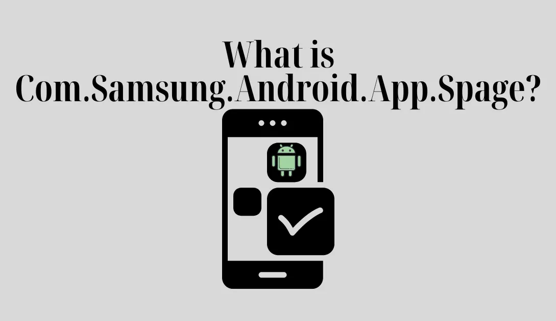 What is Com.Samsung.Android.App.Spage?