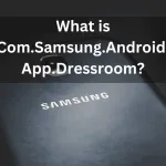 What is Com.Samsung.Android.App.Dressroom and How To Fix It? Com.Samsung.Android.App.Dressroom