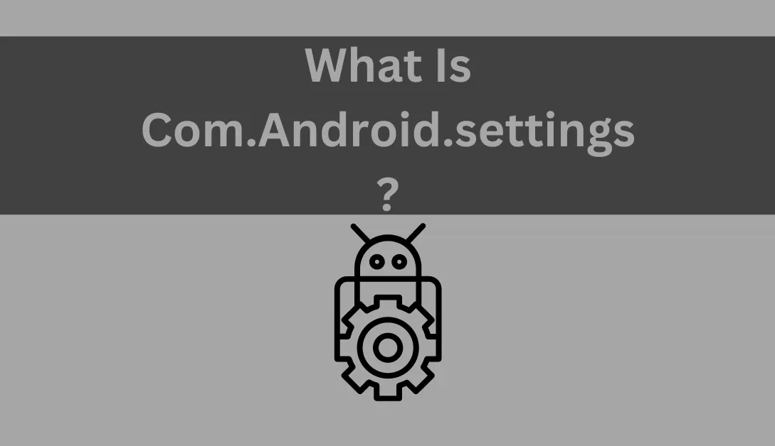What Is Com.Android.settings?