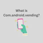 What is Com.android.vending?
