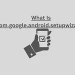 What Is Com.google.android.setupwizard?