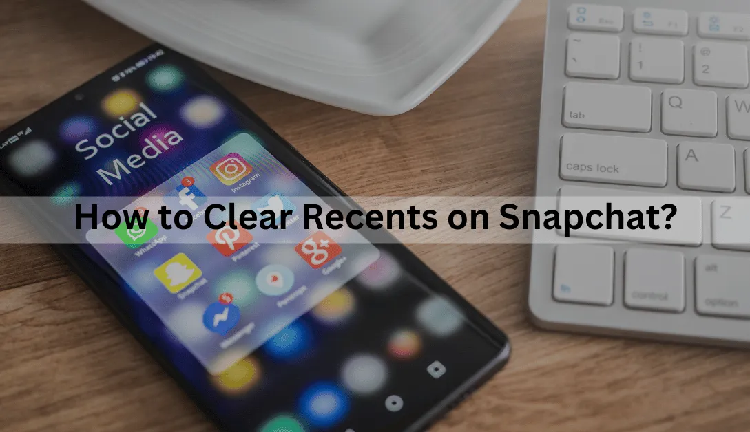 How to Clear Recents on Snapchat