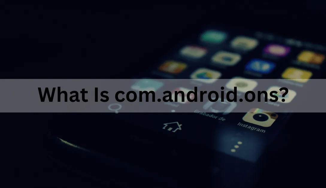 What Is com.android.ons